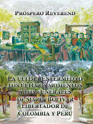 cover image of La última enfermedad, los últimos momentos y los funerales de Simón Bolívar Libertador de Colombia y Perú